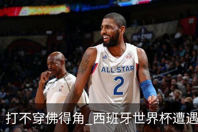 打不穿佛得角 西班牙世界杯遭遇“系统局”?